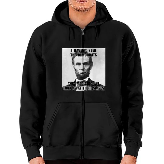 Discover I Haven't Seen Democrats Abe Lincoln Zip Hoodie