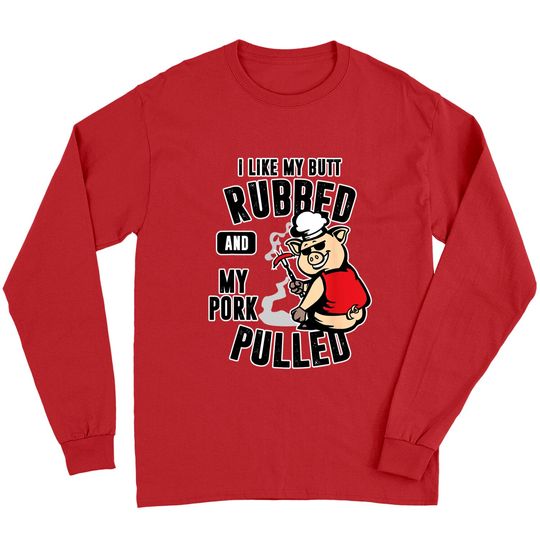 Discover I Like My Butt Rubbed And My Pork Pulled Long Sleeves Meat Lover