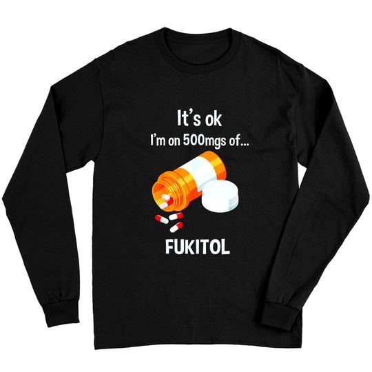 Discover It's Ok, I'm On 500mg Of Fukitol Long Sleeves