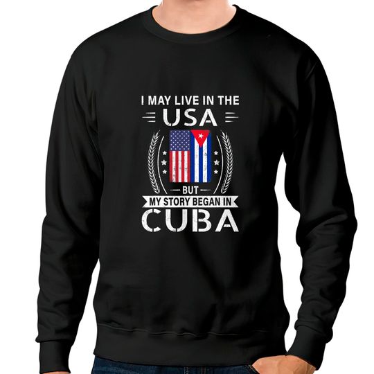Discover American Cuban Flag Sweatshirts - My Story Began In Cuba