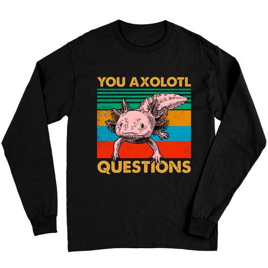 Discover Vintage You Axolotl Questions Pun Axolotl Lover Long Sleeves