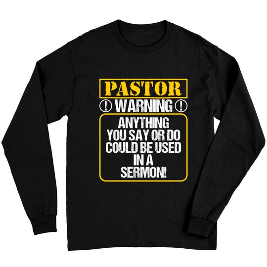 Discover Anything You Say Or Do Could Be Used In A Sermon - Pastor Long Sleeve