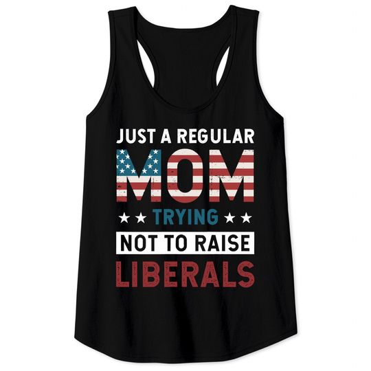Discover Just A Regular Mom Trying Not To Raise Liberal Conservative Tank Top