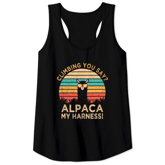 Discover Climbing You Say? Alpaca My Harness Rock Climber Gift Tank Top