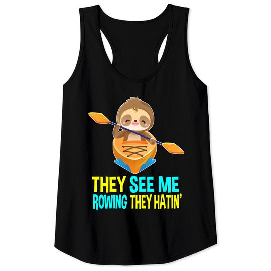 Discover They See Me Rowing They Hating Sloth Kayak Team Kayaking Tank Top