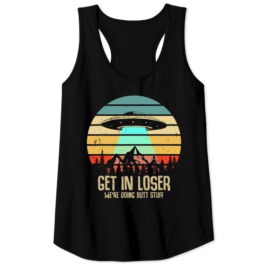 Discover Get In Loser We're Doing Butt Stuff Alien Abduction Tank Top