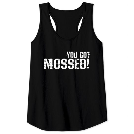 Discover You Got Mossed Tank Tops