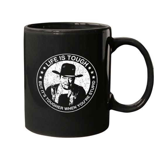 Discover John Wayne - Life is tough, but it's tougher when you're stupid. - John Wayne - Mugs