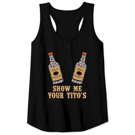 Discover Show me your Tito's, Vodka Lover, Tito's Fan, Leopard Bottle Tank Tops
