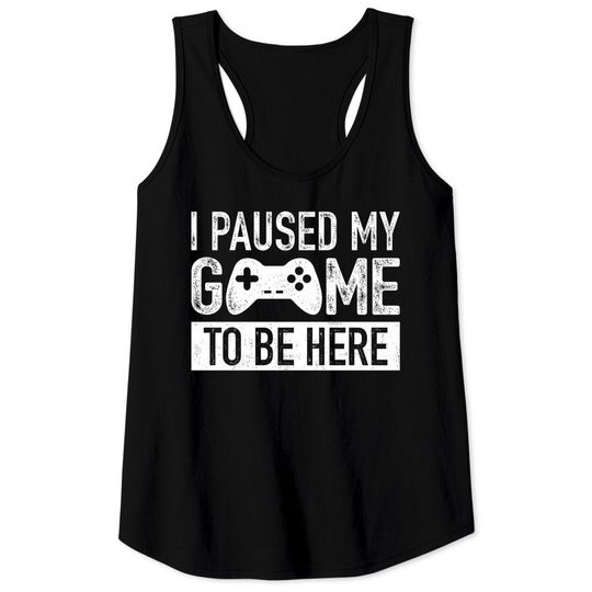 Discover I Paused My Game to Be Here Tank Tops Gamer Gifts for Men Gaming Funny Graphic Tees
