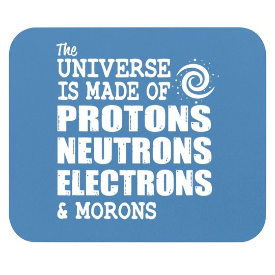 Discover The Universe is made of protons neutron electron and morons - Universe - Mouse Pads