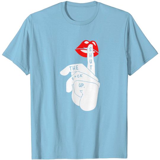Discover SHUT THE F UP T Shirt