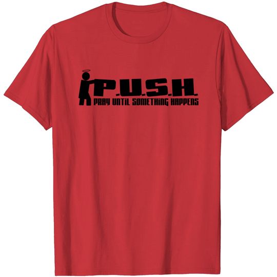Discover P.U.S.H. - Pray Until Something Happens T Shirt