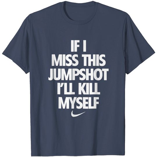 Discover If I Miss This Jumpshot I'll Kill Myself T-Shirt