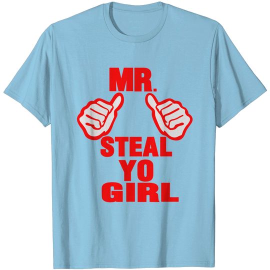Discover MR. STEAL YO GIRL T Shirt