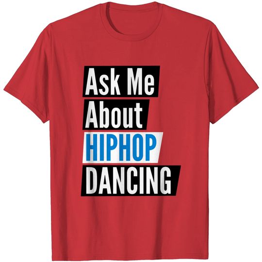 Discover Ask Me About Hip-hop Dancing T Shirt
