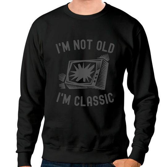 Discover I'm Not Old I'm Classic Broken TV Set (dark grey design) Sweatshirts