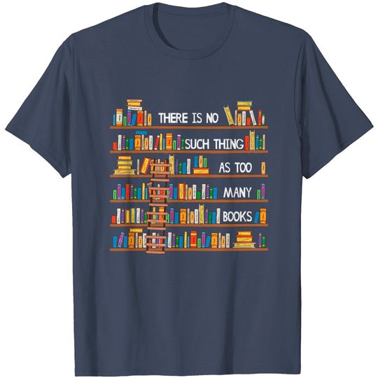 Discover There Is No Such Thing As Too Many Books Lover T-Shirts