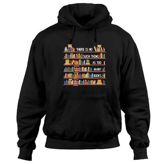 Discover There Is No Such Thing As Too Many Books Lover Hoodies