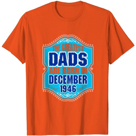 Discover The Greatest Dads Are Born In December 1946 T Shirt