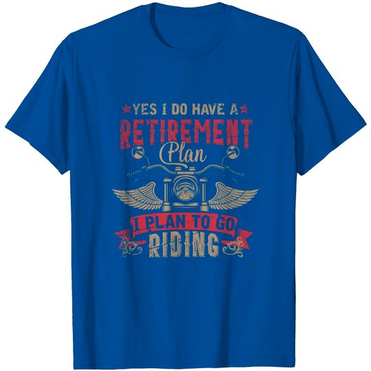 Discover Yes I Do Have A Retirement Plan I Plan To Go Riding Retired T-Shirt