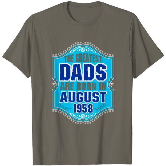 Discover The Greatest Dads Are Born In August 1958 T Shirt