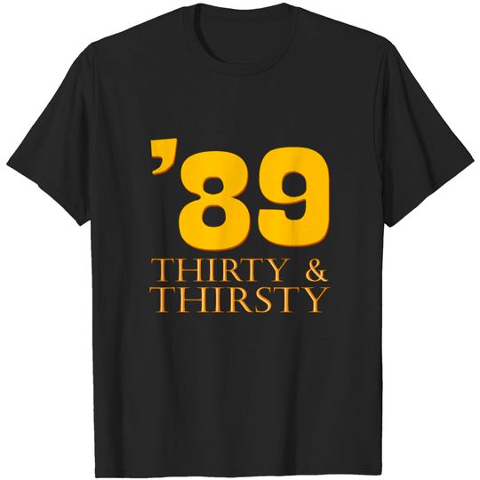 Discover 30 Years Old And Thirstyfcd91a4ecb8fa4889dbcbb2315 T Shirt