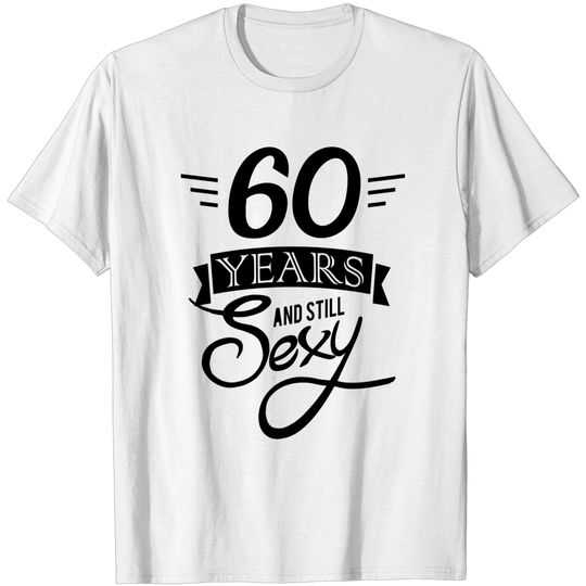Discover 60 Years And Still Sexy / Sixtieth Birthday T Shirt