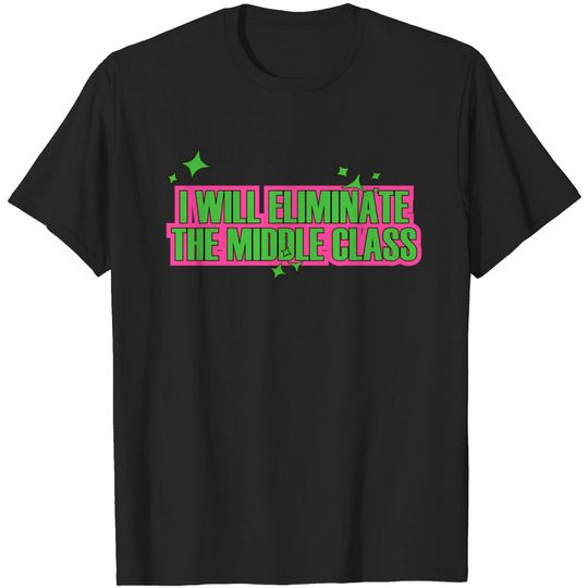 Discover I WILL ELIMINATE THE MIDDLE CLASS T Shirt