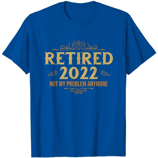 Discover Retired 2022 Not My Problem Anymore, Funny Retirement T-Shirt