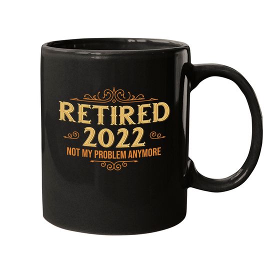 Discover Retired 2022 Not My Problem Anymore, Funny Retirement Mugs