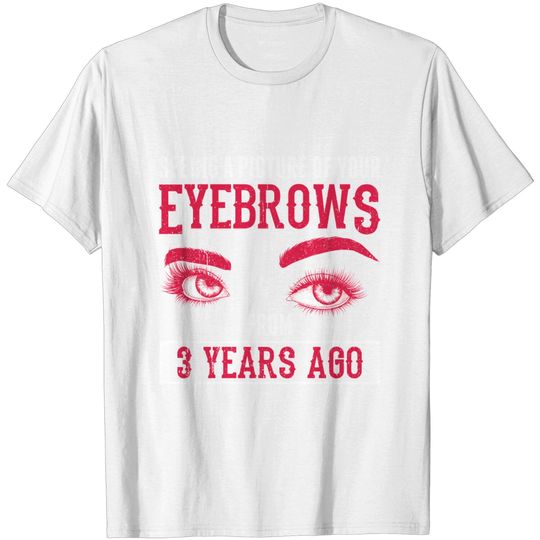 Discover Perfect Make Up Design Quote Eyebrows 3 Years Ago T Shirt