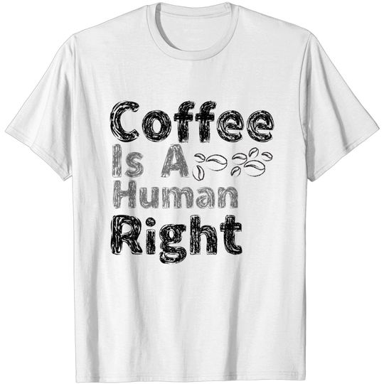Discover Coffee Is A Human Right T Shirt