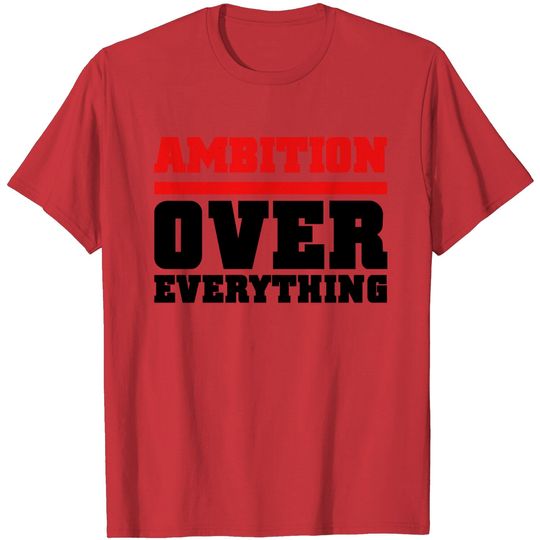 Discover Ambition Over Everything T Shirt