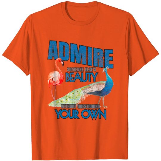 Discover Admire Someone Else's Beauty ➢ Flamingo Peacock T Shirt