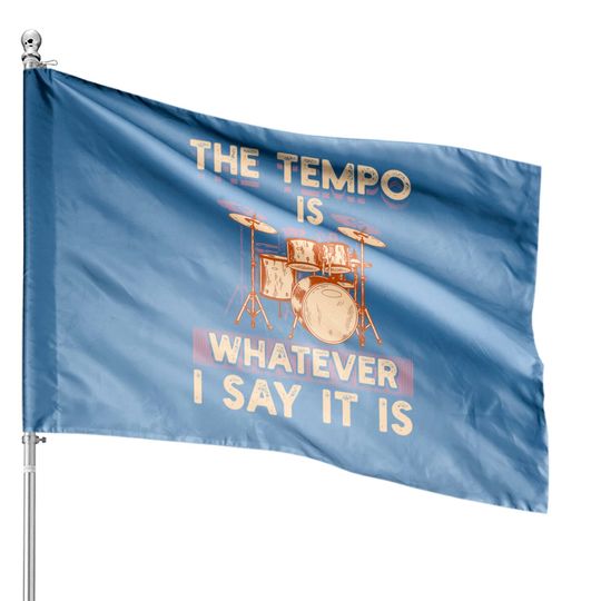 Discover Drummer The Tempo Is Whatever I Say It Is House Flag