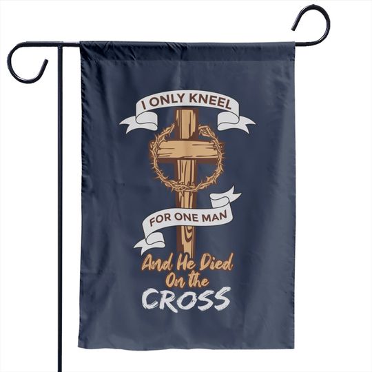 Discover I Only Kneel For One Man And He Died On The Cross Garden Flag