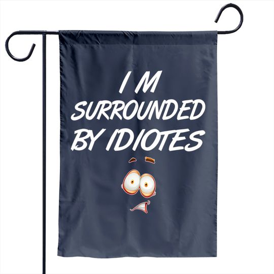 Discover I'm Surrounded By Idiots Garden Flag