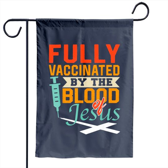 Discover Fully Vaccinated By The Blood Of Jesus Christian Garden Flag