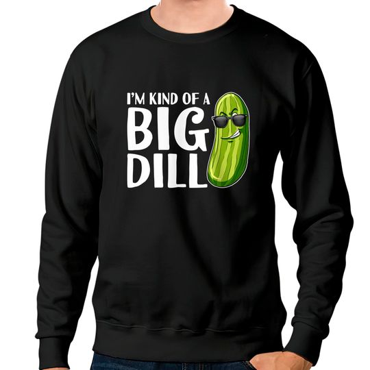 Discover Pickle Costume Sweatshirts I'm Kind Of A Big Dill Funny