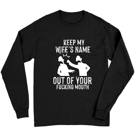Discover Keep My Wife's Name Out Of Your Mouth Funny tee Long Sleeves