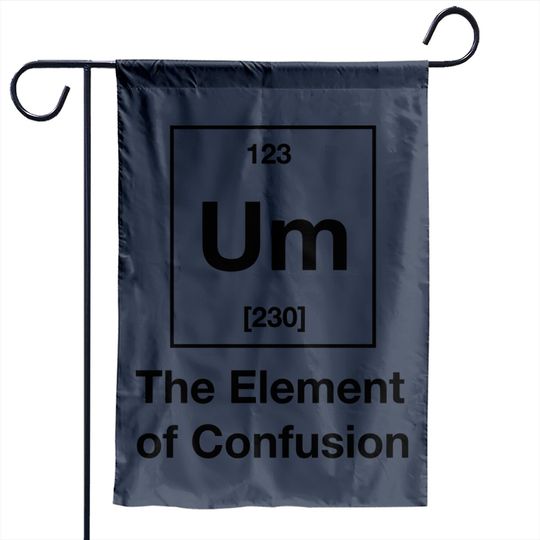 Discover Um! The Element Of Confusion Garden Flag