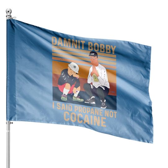 Discover King Of The Hill Hank Hill Damnit Bobby I Said Propane Not Cocaine House Flag