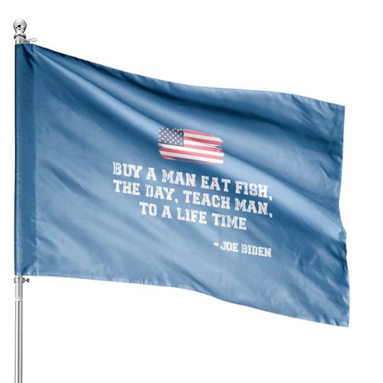 Discover Buy A Man Eat Fish The Day Teach Man Funny Joe Biden Quote House Flag