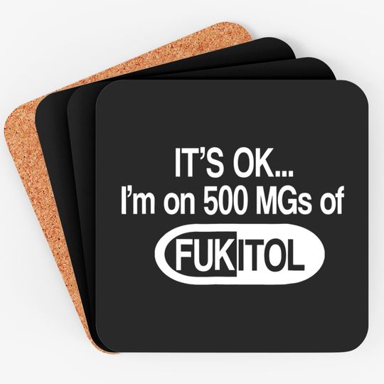 Discover Fukitol  it's Okay I'm On 500mg Coaster