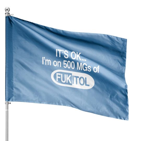 Discover Fukitol  it's Okay I'm On 500mg House Flag