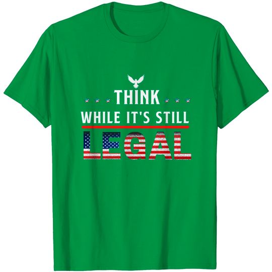 Discover Think While It's Still Legal T-Shirt
