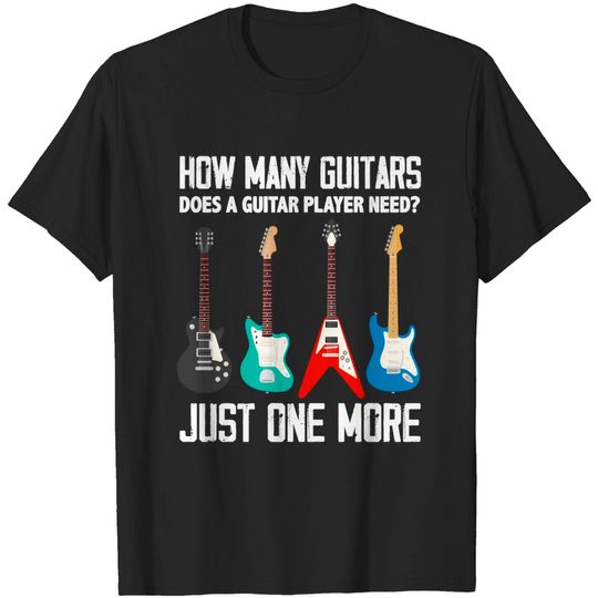 Discover How Many Guitars Does A Guitar Player Need? Funny Guitarist T-Shirt