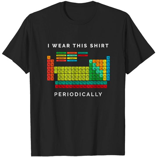 Discover I Wear This Shirt Periodically. Periodic Table Chemistry Pun T-Shirt