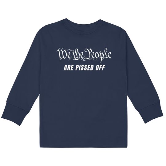 Discover We The People Are Pissed Off Fight For Democracy  Kids Long Sleeve T-Shirts
